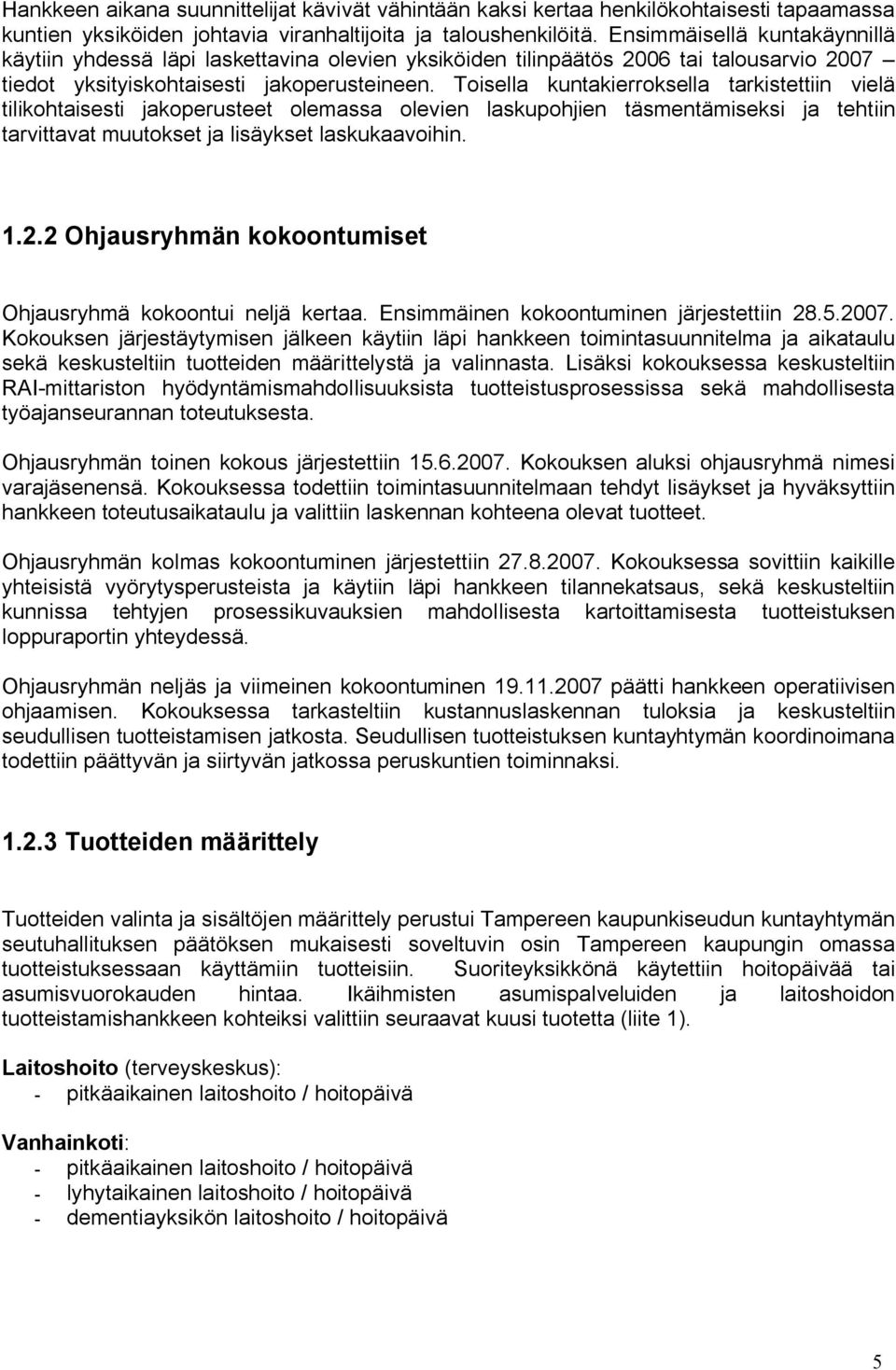 Toisella kuntakierroksella tarkistettiin vielä tilikohtaisesti jakoperusteet olemassa olevien laskupohjien täsmentämiseksi ja tehtiin tarvittavat muutokset ja lisäykset laskukaavoihin. 1.2.