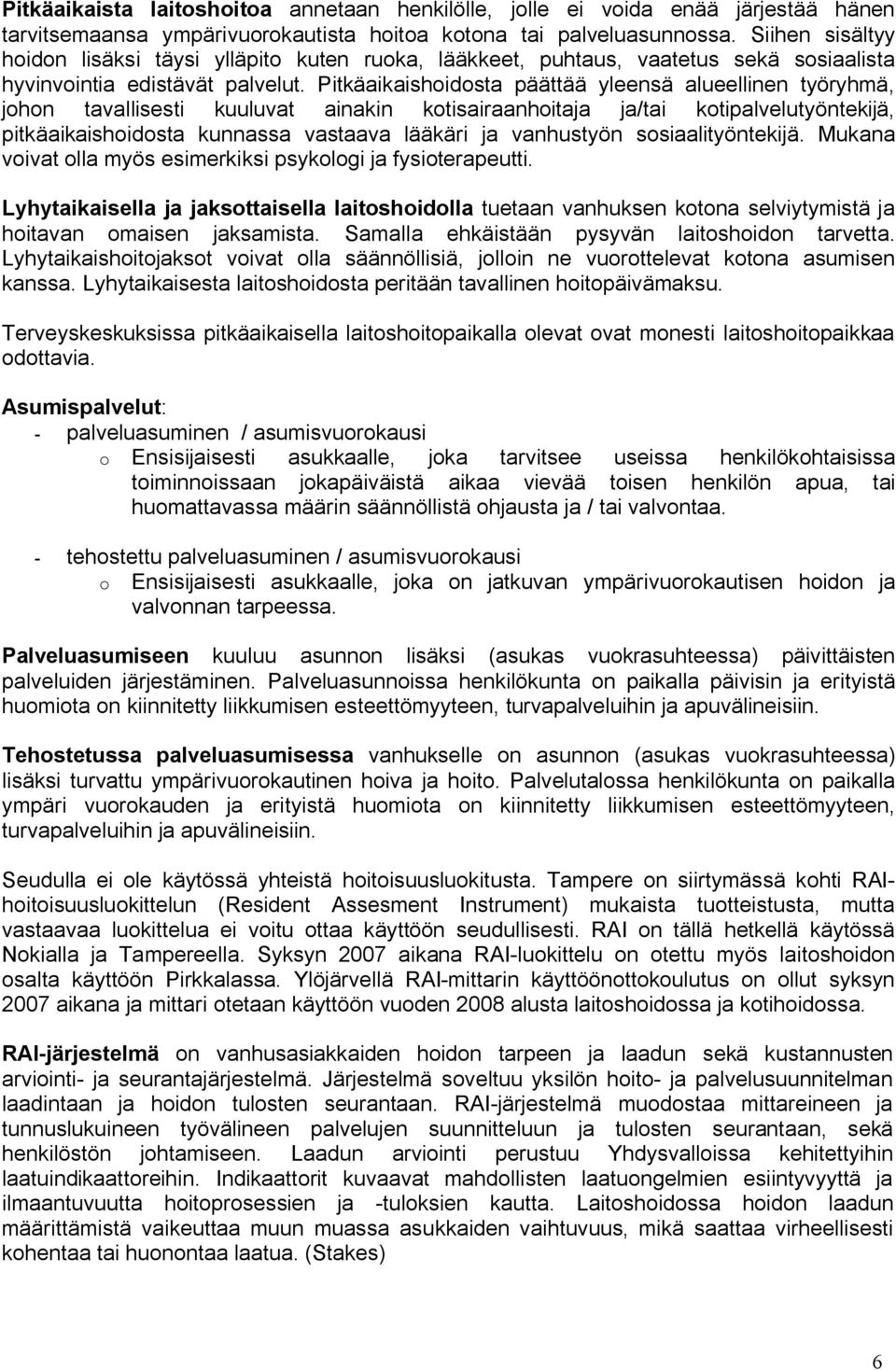 Pitkäaikaishoidosta päättää yleensä alueellinen työryhmä, johon tavallisesti kuuluvat ainakin kotisairaanhoitaja ja/tai kotipalvelutyöntekijä, pitkäaikaishoidosta kunnassa vastaava lääkäri ja