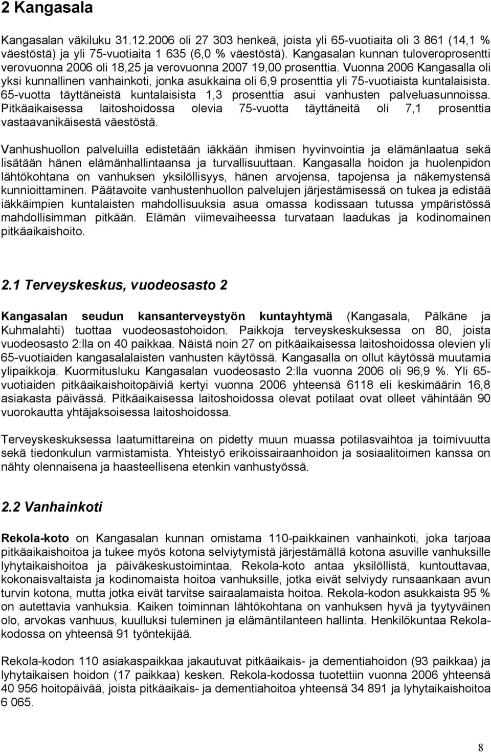 Vuonna 2006 Kangasalla oli yksi kunnallinen vanhainkoti, jonka asukkaina oli 6,9 prosenttia yli 75 vuotiaista kuntalaisista.