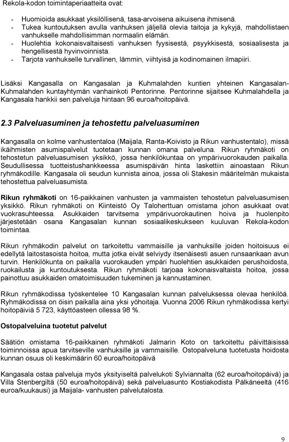 Huolehtia kokonaisvaltaisesti vanhuksen fyysisestä, psyykkisestä, sosiaalisesta ja hengellisestä hyvinvoinnista. Tarjota vanhukselle turvallinen, lämmin, viihtyisä ja kodinomainen ilmapiiri.