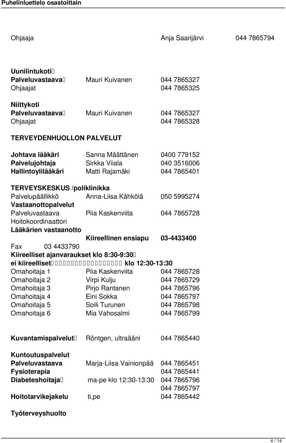 Palvelupäällikkö Anna-Liisa Kähkölä 050 5995274 Vastaanottopalvelut Palveluvastaava Piia Kaskenviita 044 7865728 Hoitokoordinaattori Lääkärien vastaanotto Kiireellinen ensiapu 03-4433400 Fax 03