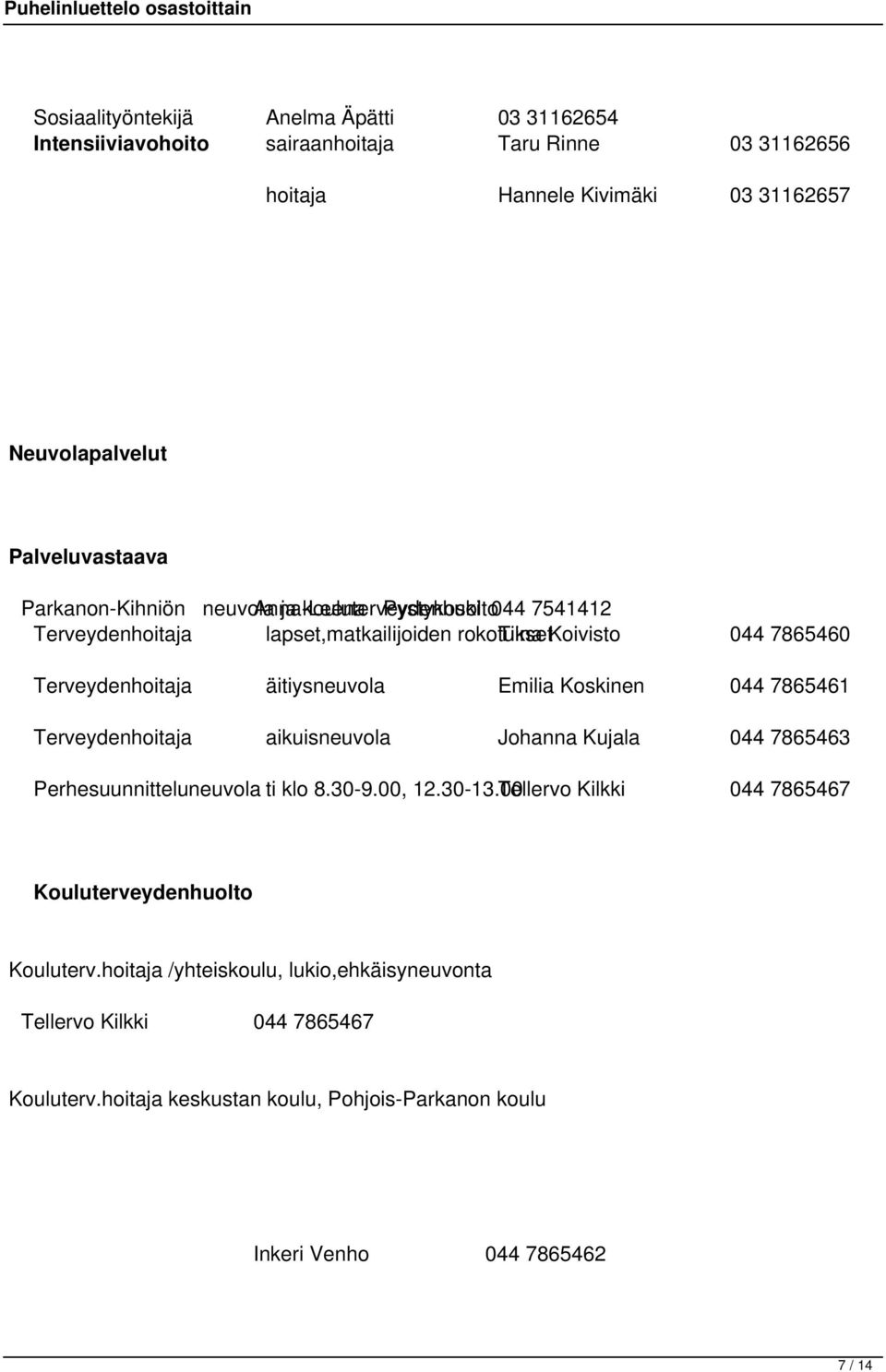 äitiysneuvola Emilia Koskinen 044 7865461 Terveydenhoitaja aikuisneuvola Johanna Kujala 044 7865463 Perhesuunnitteluneuvola ti klo 8.30-9.00, 12.30-13.