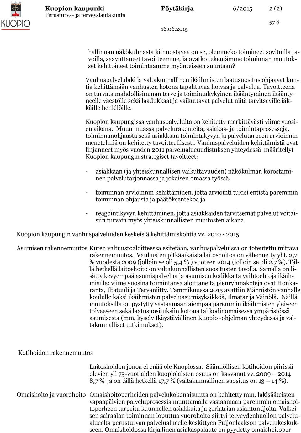 Tavoitteena on turvata mahdollisimman terve ja toimintakykyinen ikääntyminen ikääntyneelle väestölle sekä laadukkaat ja vaikuttavat palvelut niitä tarvitseville iäkkäille henkilöille.