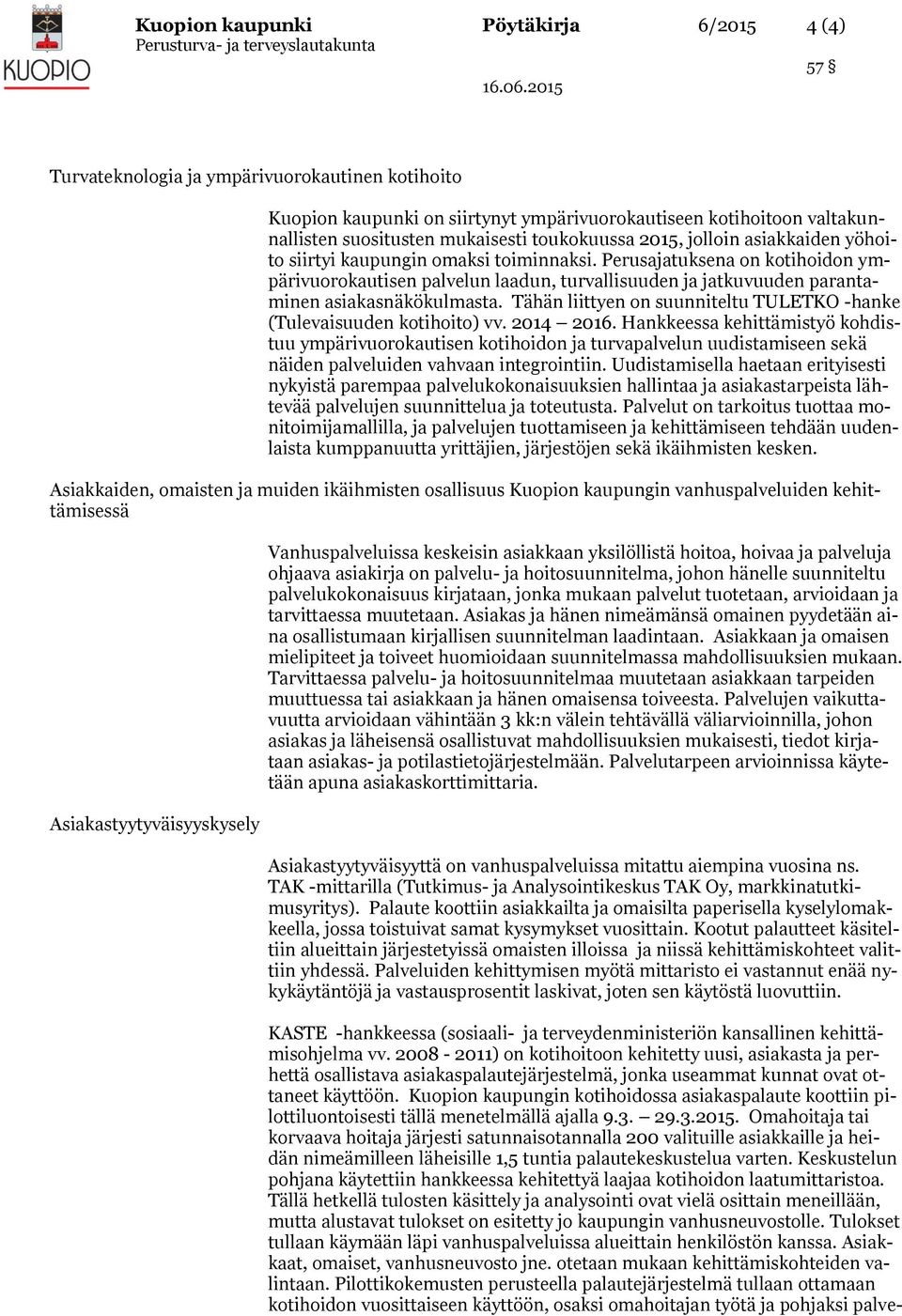 Perusajatuksena on kotihoidon ympärivuorokautisen palvelun laadun, turvallisuuden ja jatkuvuuden parantaminen asiakasnäkökulmasta.