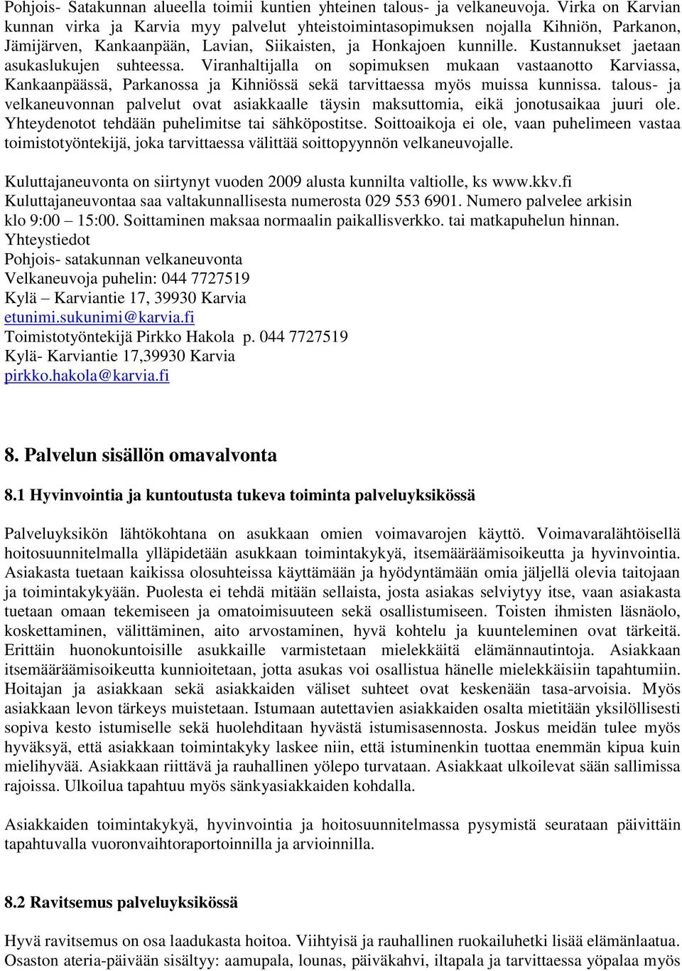 Kustannukset jaetaan asukaslukujen suhteessa. Viranhaltijalla on sopimuksen mukaan vastaanotto Karviassa, Kankaanpäässä, Parkanossa ja Kihniössä sekä tarvittaessa myös muissa kunnissa.