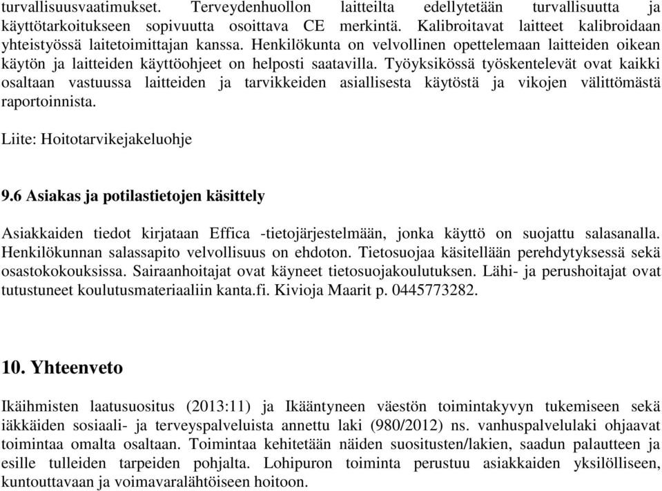 Työyksikössä työskentelevät ovat kaikki osaltaan vastuussa laitteiden ja tarvikkeiden asiallisesta käytöstä ja vikojen välittömästä raportoinnista. Liite: Hoitotarvikejakeluohje 9.