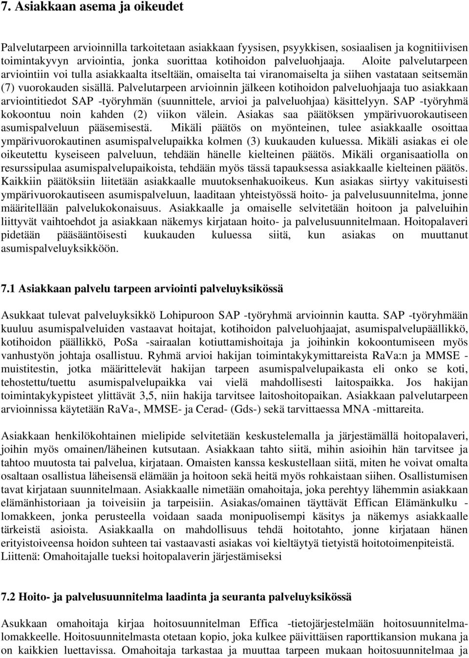 Palvelutarpeen arvioinnin jälkeen kotihoidon palveluohjaaja tuo asiakkaan arviointitiedot SAP -työryhmän (suunnittele, arvioi ja palveluohjaa) käsittelyyn.