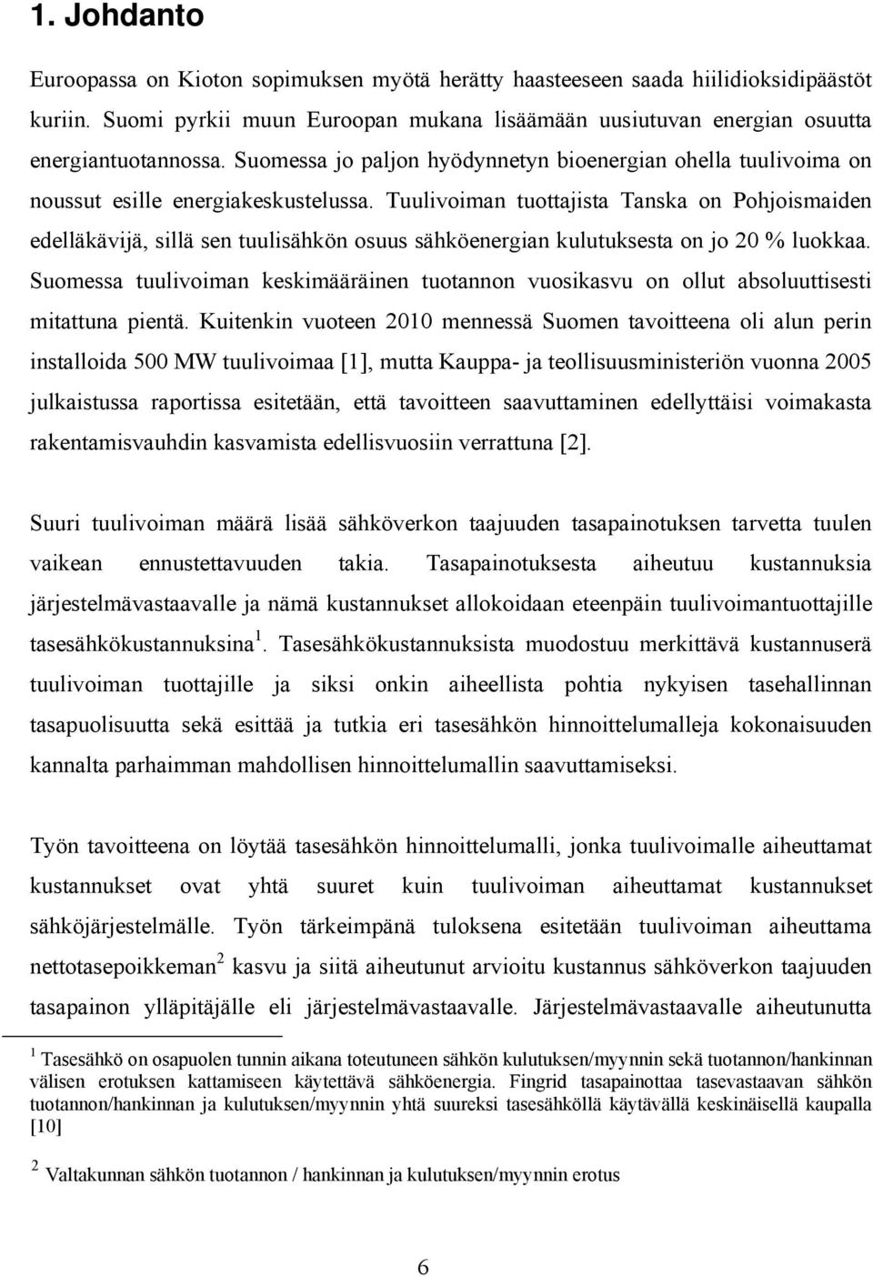 Tuulivoiman tuottajista Tanska on Pohjoismaiden edelläkävijä, sillä sen tuulisähkön osuus sähköenergian kulutuksesta on jo 20 % luokkaa.