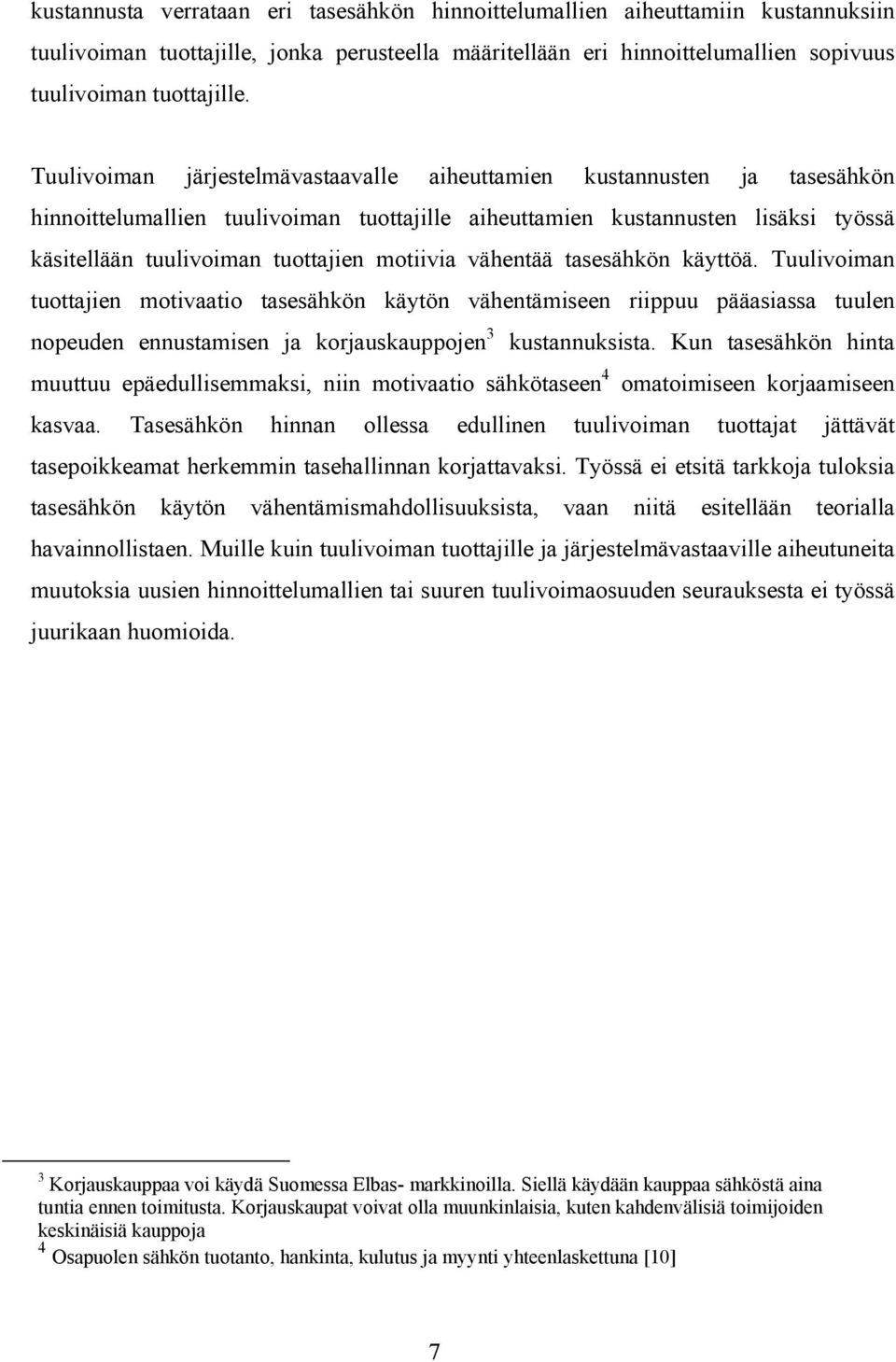 motiivia vähentää tasesähkön käyttöä. Tuulivoiman tuottajien motivaatio tasesähkön käytön vähentämiseen riippuu pääasiassa tuulen nopeuden ennustamisen ja korjauskauppojen 3 kustannuksista.