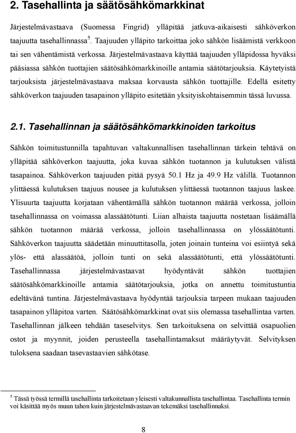 Järjestelmävastaava käyttää taajuuden ylläpidossa hyväksi pääsiassa sähkön tuottajien säätösähkömarkkinoille antamia säätötarjouksia.