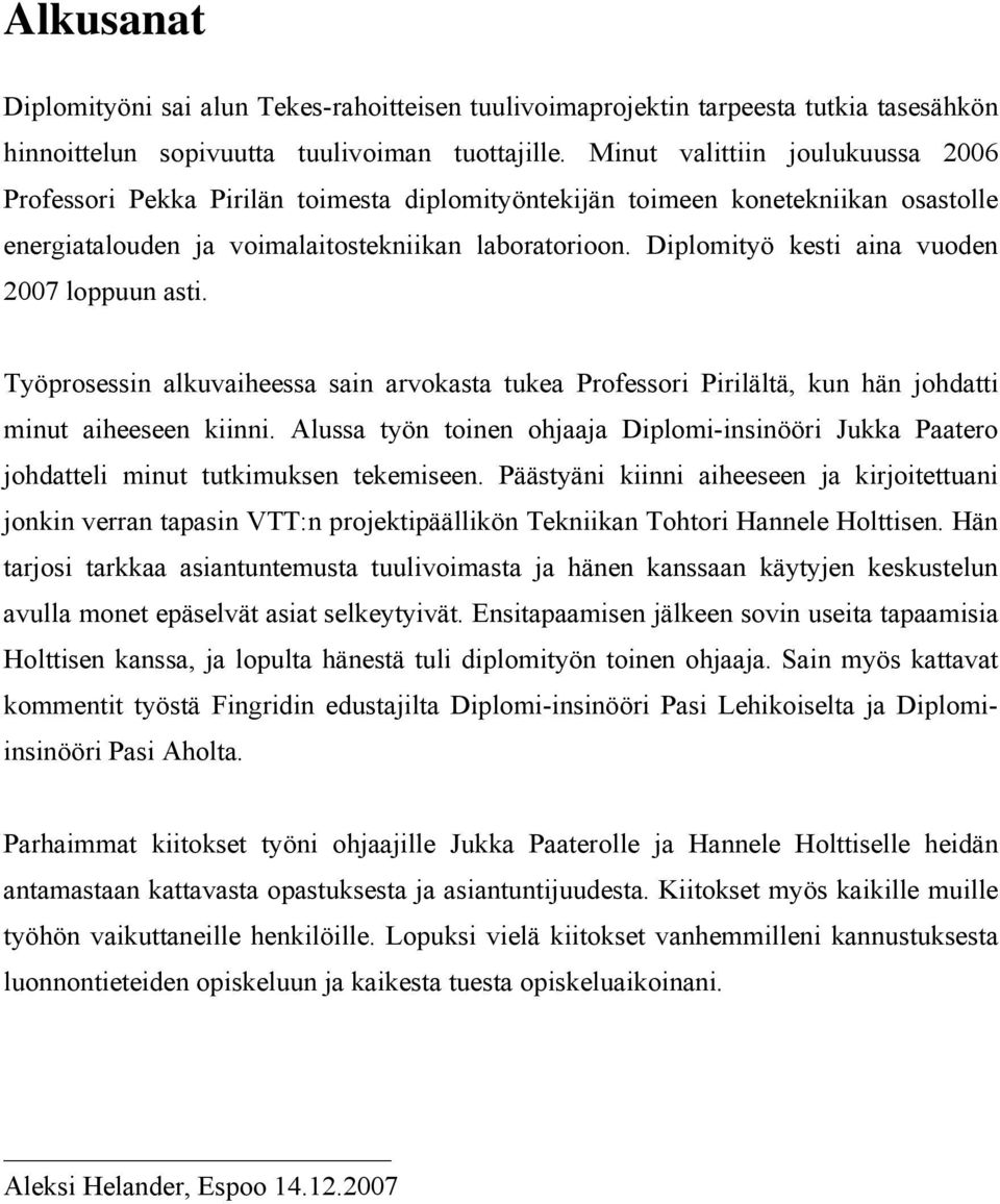 Diplomityö kesti aina vuoden 2007 loppuun asti. Työprosessin alkuvaiheessa sain arvokasta tukea Professori Pirilältä, kun hän johdatti minut aiheeseen kiinni.