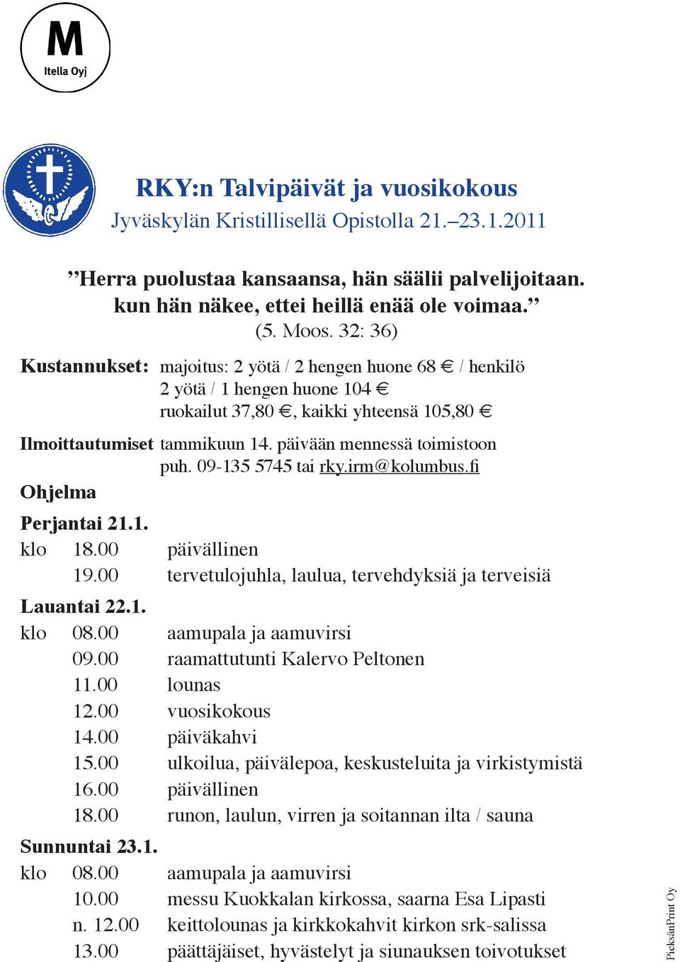 09-135 5745 tai rky.irm@kolumbus.fi Ohjelma Perjantai 21.1. klo 18.00 päivällinen 19.00 tervetulojuhla, laulua, tervehdyksiä ja terveisiä Lauantai 22.1. klo 08.00 aamupala ja aamuvirsi 09.