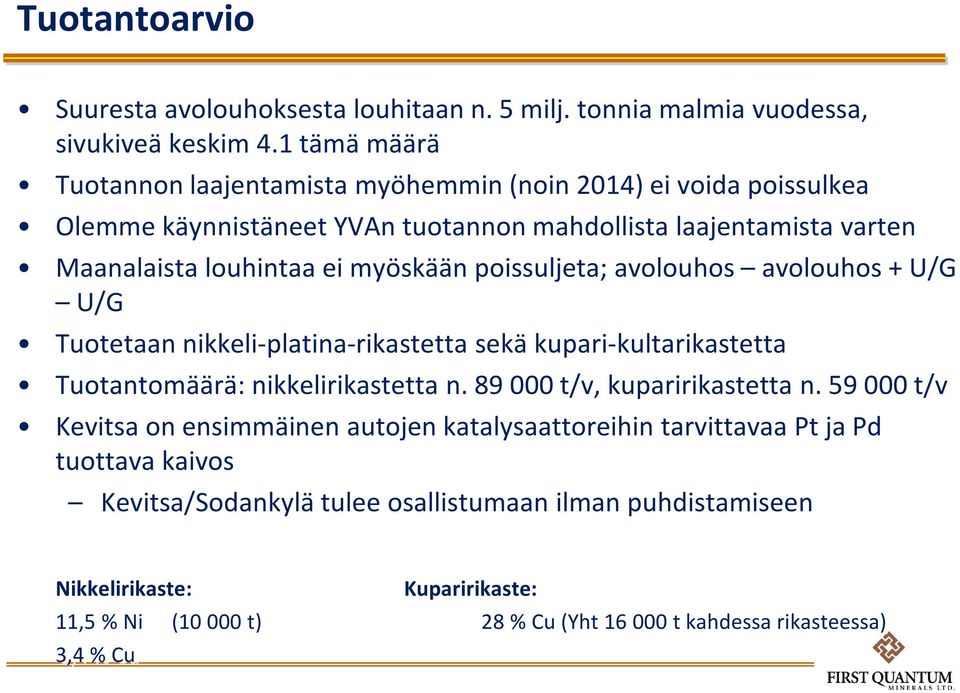 myöskään poissuljeta; avolouhos avolouhos + U/G U/G Tuotetaan nikkeli-platina-rikastetta sekä kupari-kultarikastetta Tuotantomäärä: nikkelirikastetta n.