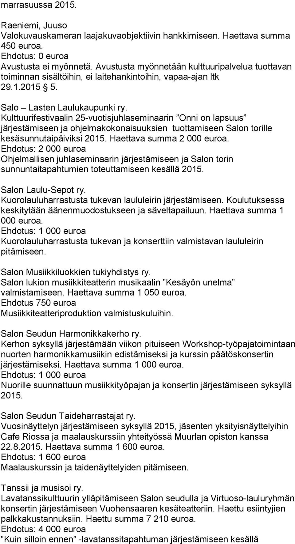 Kulttuurifestivaalin 25-vuotisjuhlaseminaarin Onni on lapsuus järjestämiseen ja ohjelmakokonaisuuksien tuottamiseen Salon torille kesäsunnutaipäiviksi 2015. Haettava summa 2 000 euroa.