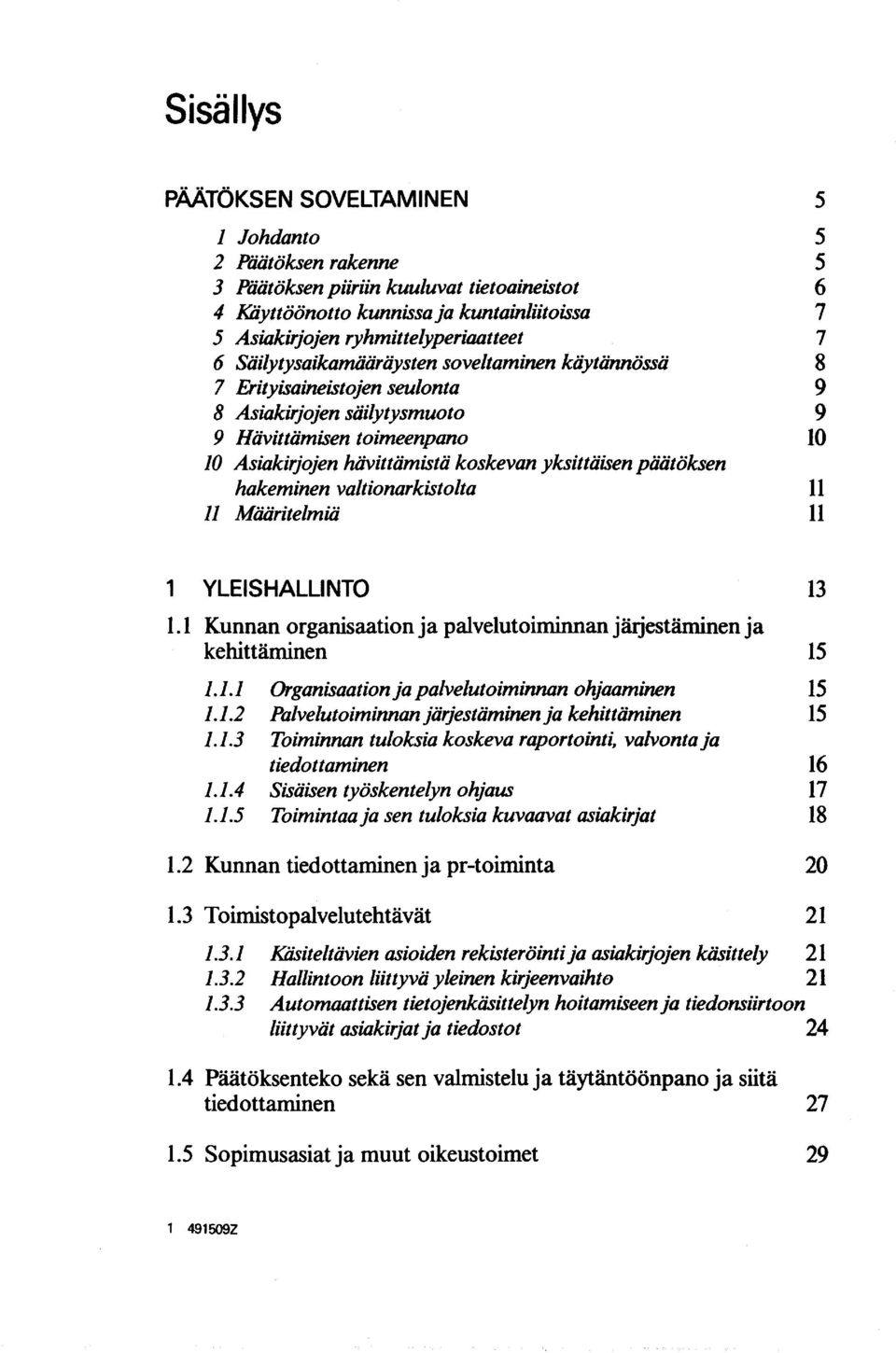 hakeminen valtionarkistolta 11 Määritelmiä 5 5 6 7 7 8 9 9 10 11 11 1 YLEISHALLINTO 13 1.1 Kunnan organisaation ja palvelutoiminnan järjestäminen ja kehittäminen 15 1.1.1 Organisaation ja palvelutoiminnan ohjaaminen 15 1.