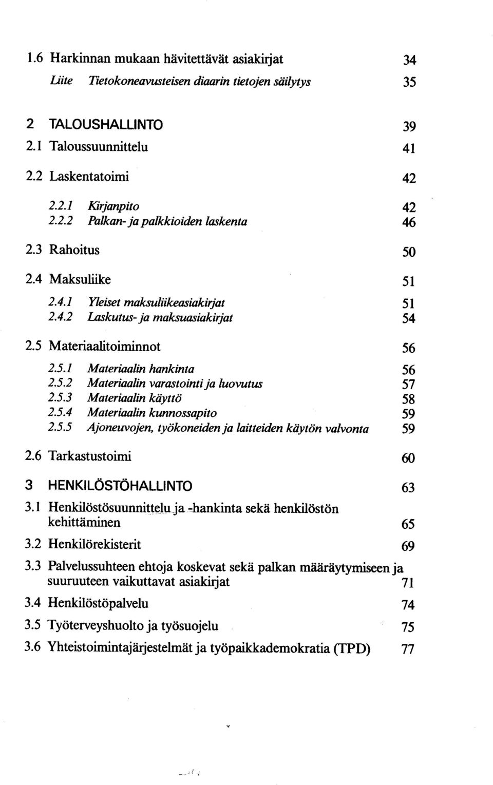 5.4 Materiaalin kunnossapito 2.5.5 Ajoneuvojen, työkoneiden ja laitteiden käytön valvonta 2.6 Tarkastustoimi 39 41 42 42 46 50 51 51 54 56 56 57 58 59 59 60 3 H EN KILÖSTÖHALLI NTO 63 3.