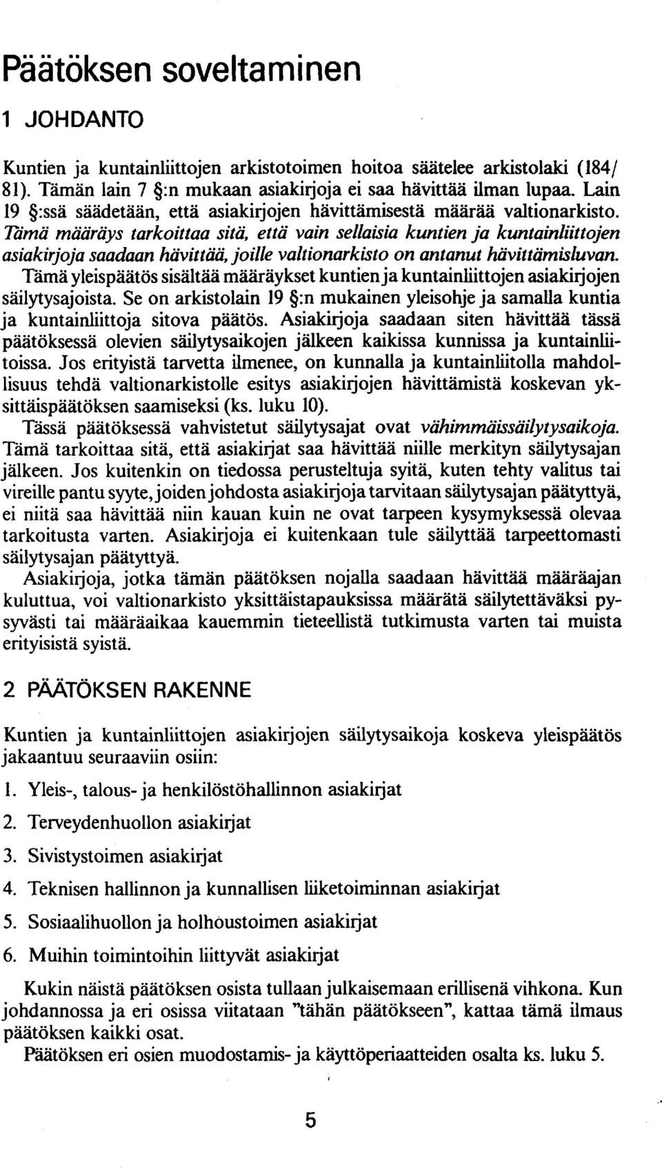 Tamä määräys tarkoittaa sitä, että vain sellaisia kuntien ja kuntainliittojen asiakirjoja saadaan hävittää, joille valtionarkisto on antanut hävittämisluvan.