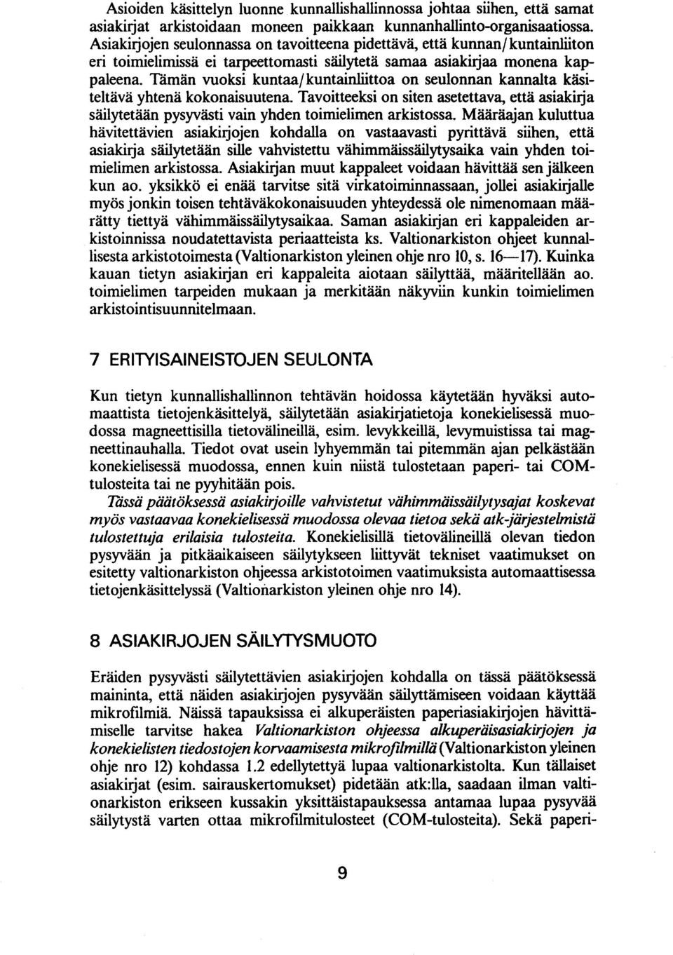 Tamän vuoksi kuntaa/ kuntainliittoa on seulonnan kannalta käsiteltävä yhtenä kokonaisuutena. Tavoitteeksi on siten asetettava, että asiakirja säilytetään pysyvästi vain yhden toimielimen arkistossa.