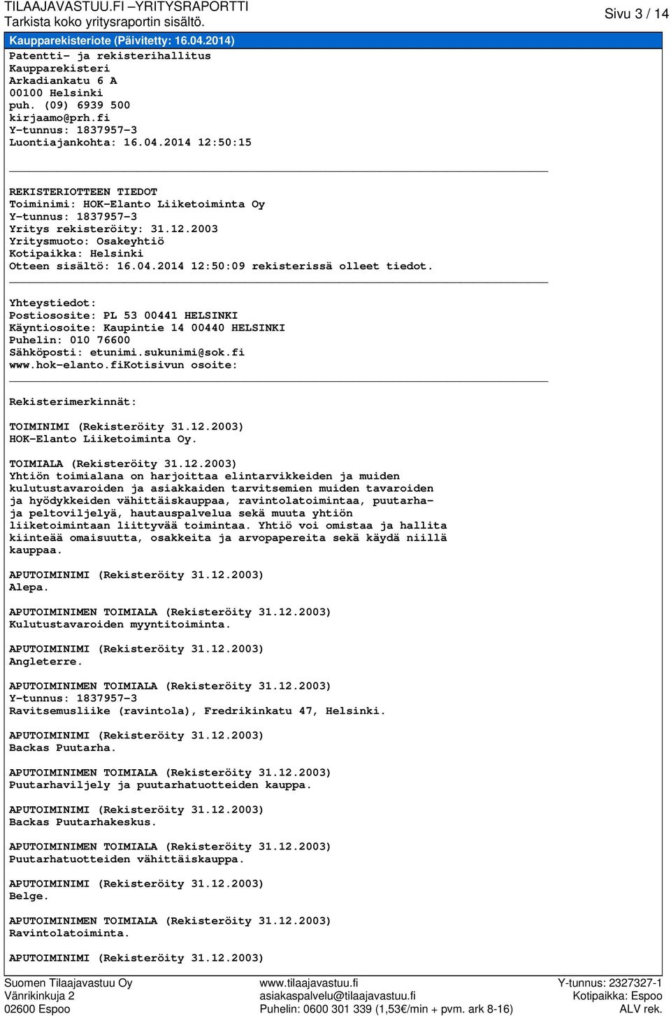 Yhteystiedot: Postiososite: PL 53 00441 HELSINKI Käyntiosoite: Kaupintie 14 00440 HELSINKI Puhelin: 010 76600 Sähköposti: etunimi.sukunimi@sok.fi www.hok-elanto.