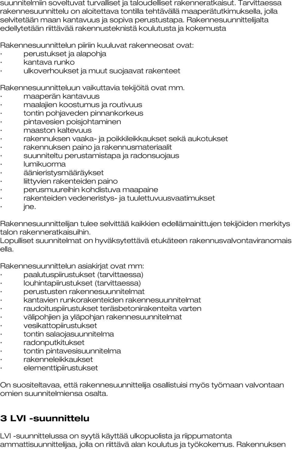 Rakennesuunnittelijalta edellytetään riittävää rakennusteknistä koulutusta ja kokemusta Rakennesuunnittelun piiriin kuuluvat rakenneosat ovat: perustukset ja alapohja kantava runko ulkoverhoukset ja