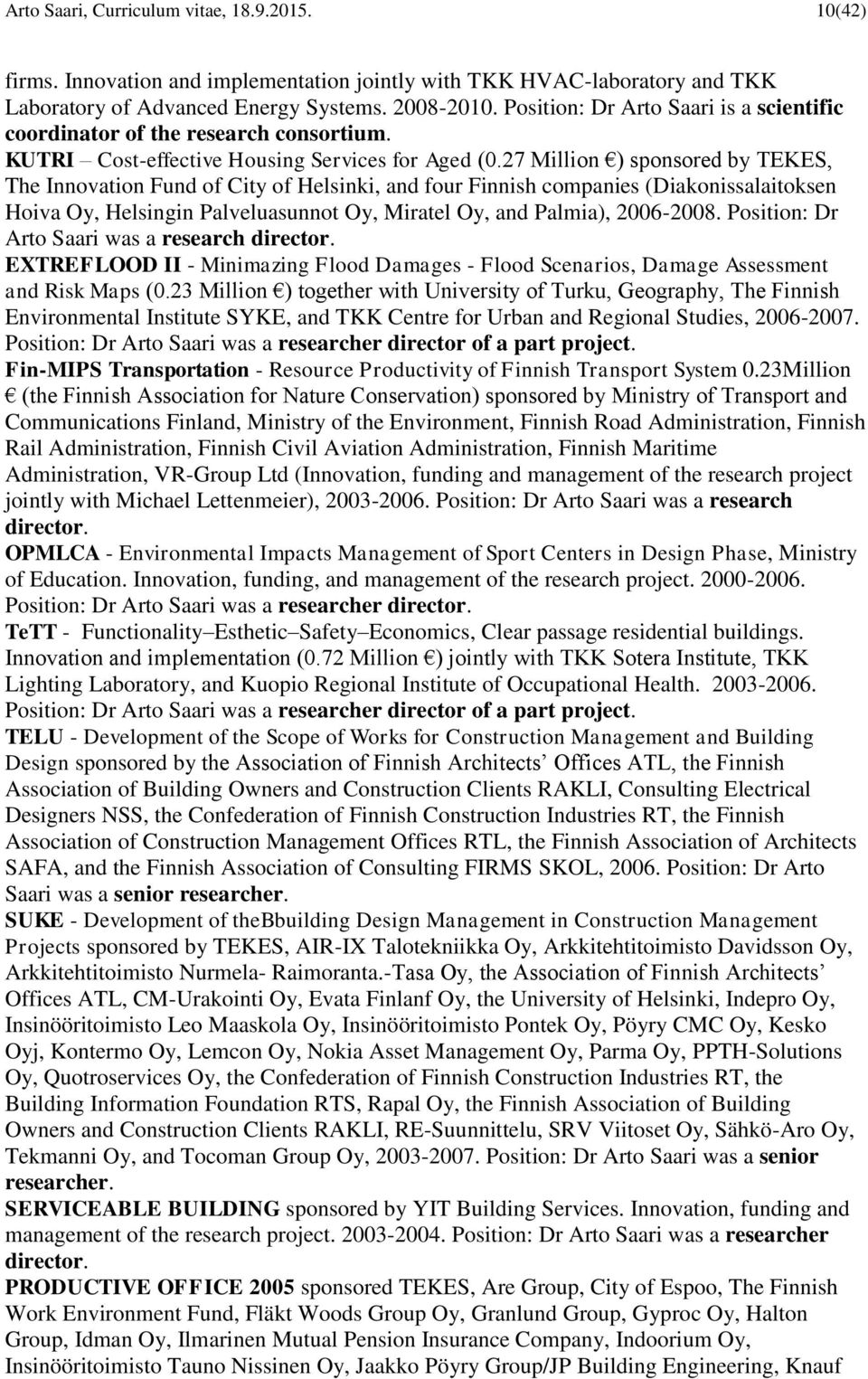 27 Million ) sponsored by TEKES, The Innovation Fund of City of Helsinki, and four Finnish companies (Diakonissalaitoksen Hoiva Oy, Helsingin Palveluasunnot Oy, Miratel Oy, and Palmia), 2006-2008.