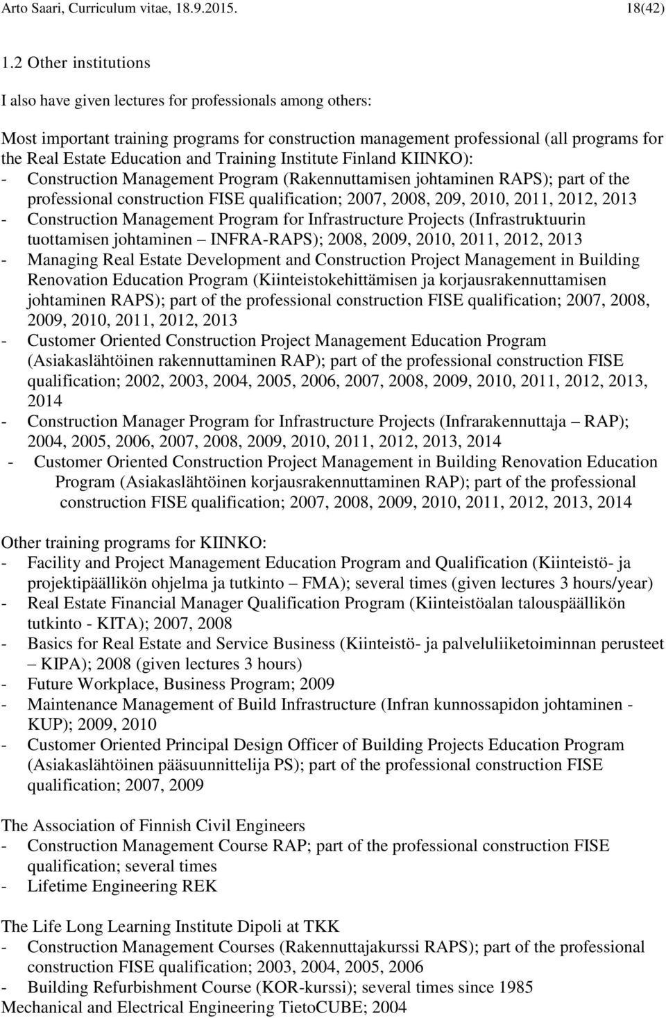 and Training Institute Finland KIINKO): - Construction Management Program (Rakennuttamisen johtaminen RAPS); part of the professional construction FISE qualification; 2007, 2008, 209, 2010, 2011,