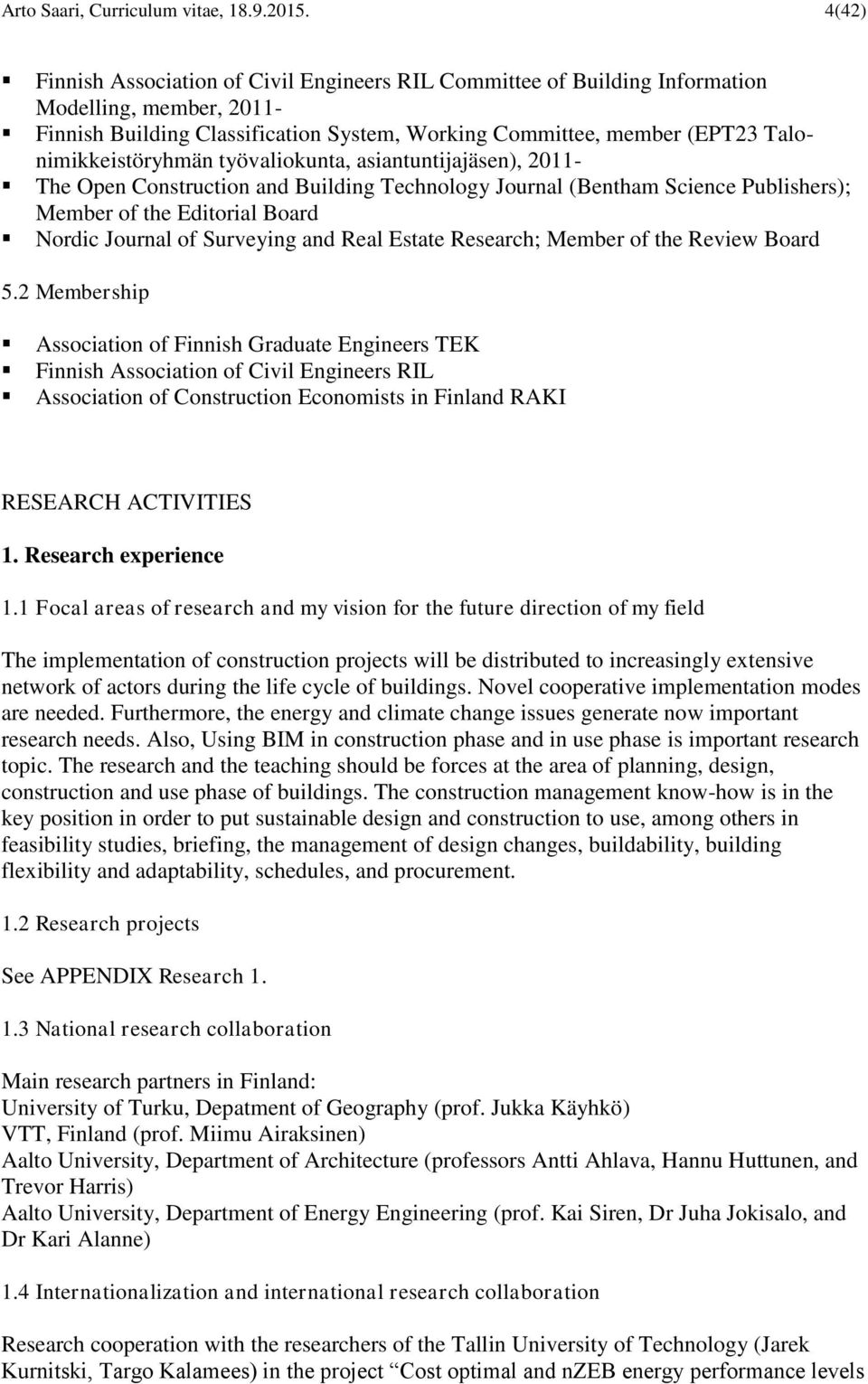 Talonimikkeistöryhmän työvaliokunta, asiantuntijajäsen), 2011- The Open Construction and Building Technology Journal (Bentham Science Publishers); Member of the Editorial Board Nordic Journal of