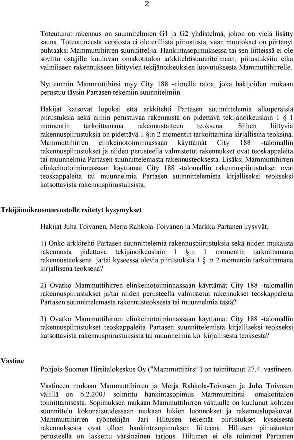 Hankintasopimuksessa tai sen liitteissä ei ole sovittu ostajille kuuluvan omakotitalon arkkitehtisuunnitelmaan, piirustuksiin eikä valmiiseen rakennukseen liittyvien tekijänoikeuksien luovutuksesta