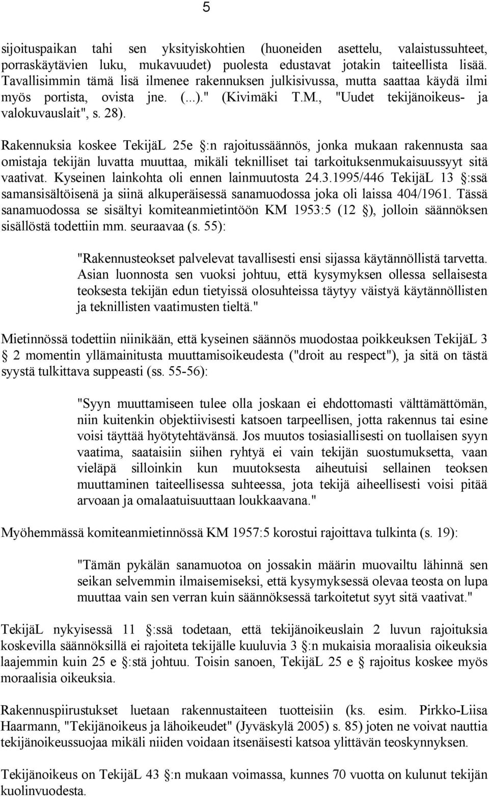 Rakennuksia koskee TekijäL 25e :n rajoitussäännös, jonka mukaan rakennusta saa omistaja tekijän luvatta muuttaa, mikäli teknilliset tai tarkoituksenmukaisuussyyt sitä vaativat.