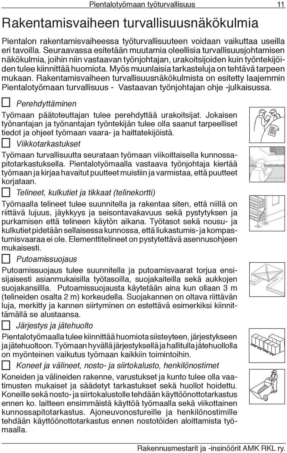 Myös muunlaisia tarkasteluja on tehtävä tarpeen mukaan. Rakentamisvaiheen turvallisuusnäkökulmista on esitetty laajemmin Pientalotyömaan turvallisuus - Vastaavan työnjohtajan ohje -julkaisussa.