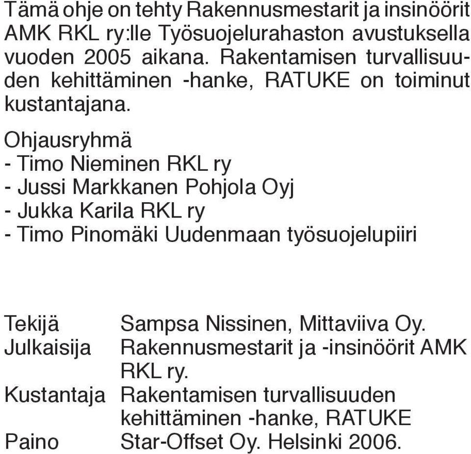 Ohjausryhmä - Timo Nieminen RKL ry - Jussi Markkanen Pohjola Oyj - Jukka Karila RKL ry - Timo Pinomäki Uudenmaan työsuojelupiiri