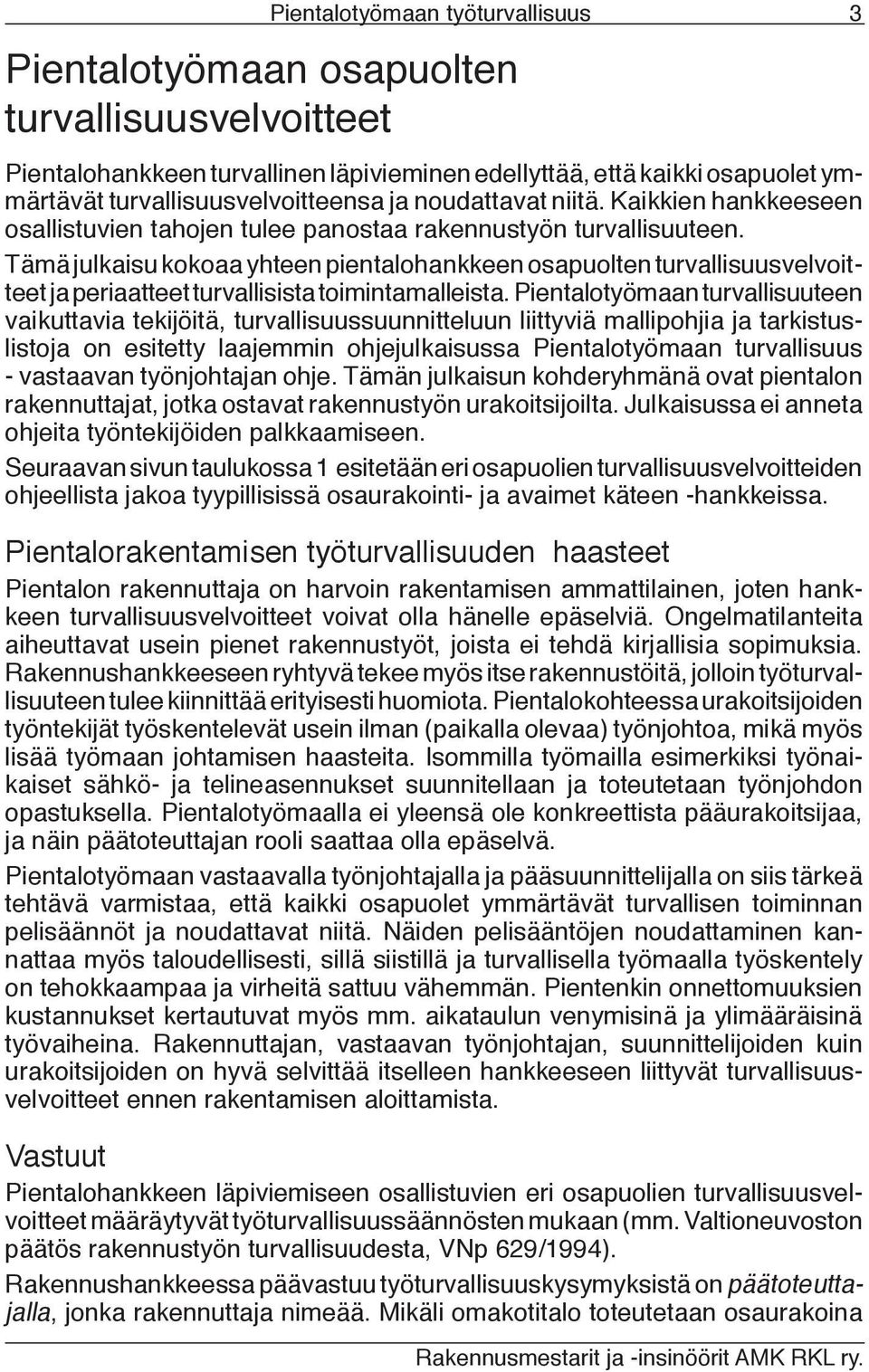 Tämä julkaisu kokoaa yhteen pientalohankkeen osapuolten turvallisuusvelvoitteet ja periaatteet turvallisista toimintamalleista.