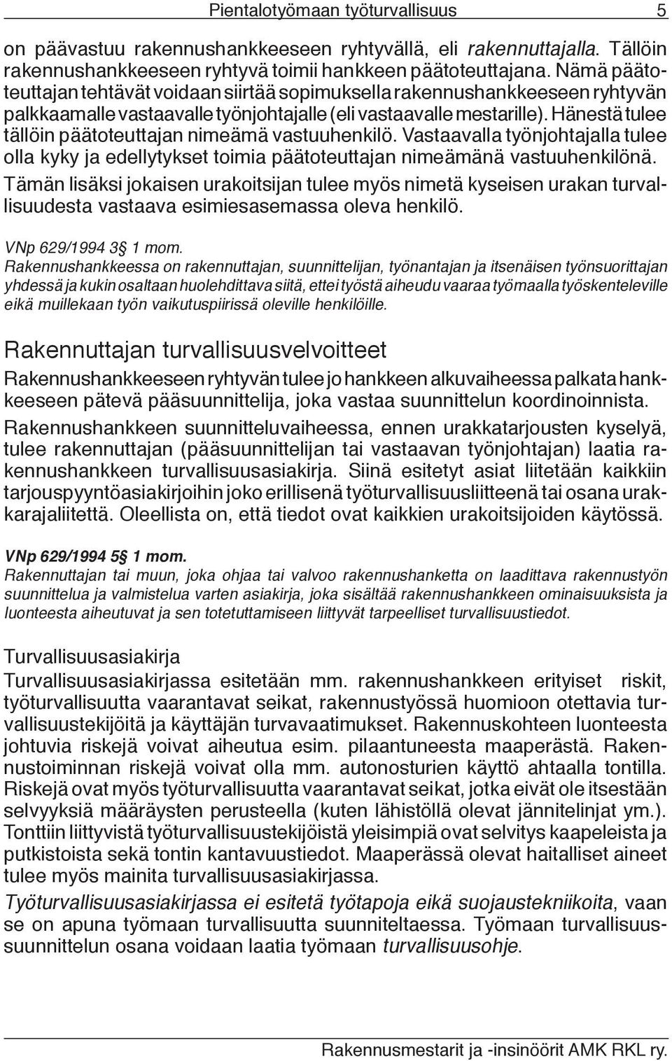 Hänestä tulee tällöin päätoteuttajan nimeämä vastuuhenkilö. Vastaavalla työnjohtajalla tulee olla kyky ja edellytykset toimia päätoteuttajan nimeämänä vastuuhenkilönä.