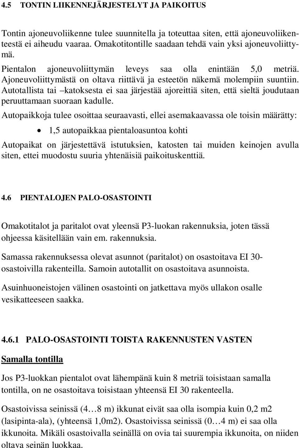 Autotallista tai katoksesta ei saa järjestää ajoreittiä siten, että sieltä joudutaan peruuttamaan suoraan kadulle.