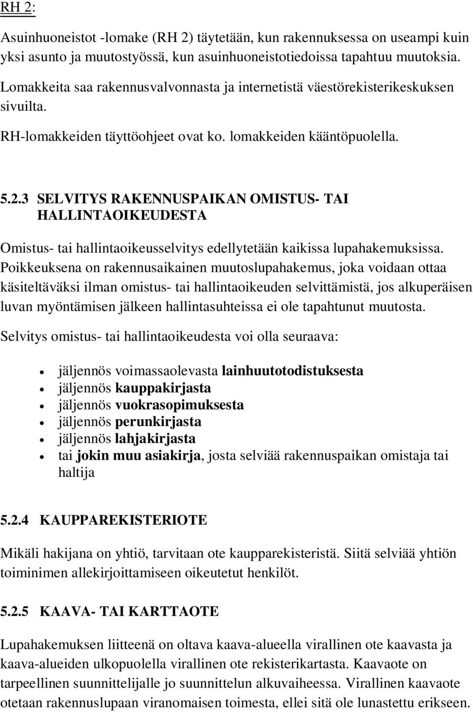 3 SELVITYS RAKENNUSPAIKAN OMISTUS- TAI HALLINTAOIKEUDESTA Omistus- tai hallintaoikeusselvitys edellytetään kaikissa lupahakemuksissa.