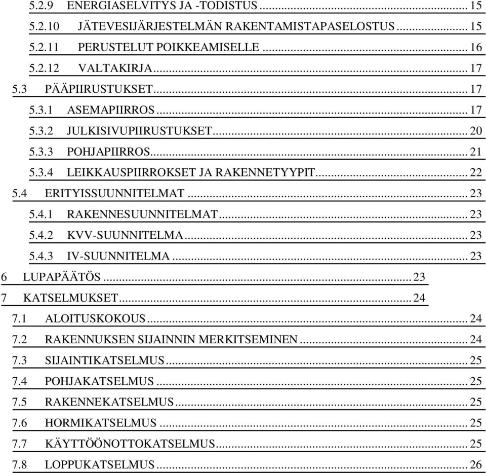 4 ERITYISSUUNNITELMAT... 23 5.4.1 RAKENNESUUNNITELMAT... 23 5.4.2 KVV-SUUNNITELMA... 23 5.4.3 IV-SUUNNITELMA... 23 6 LUPAPÄÄTÖS... 23 7 KATSELMUKSET... 24 7.1 ALOITUSKOKOUS.