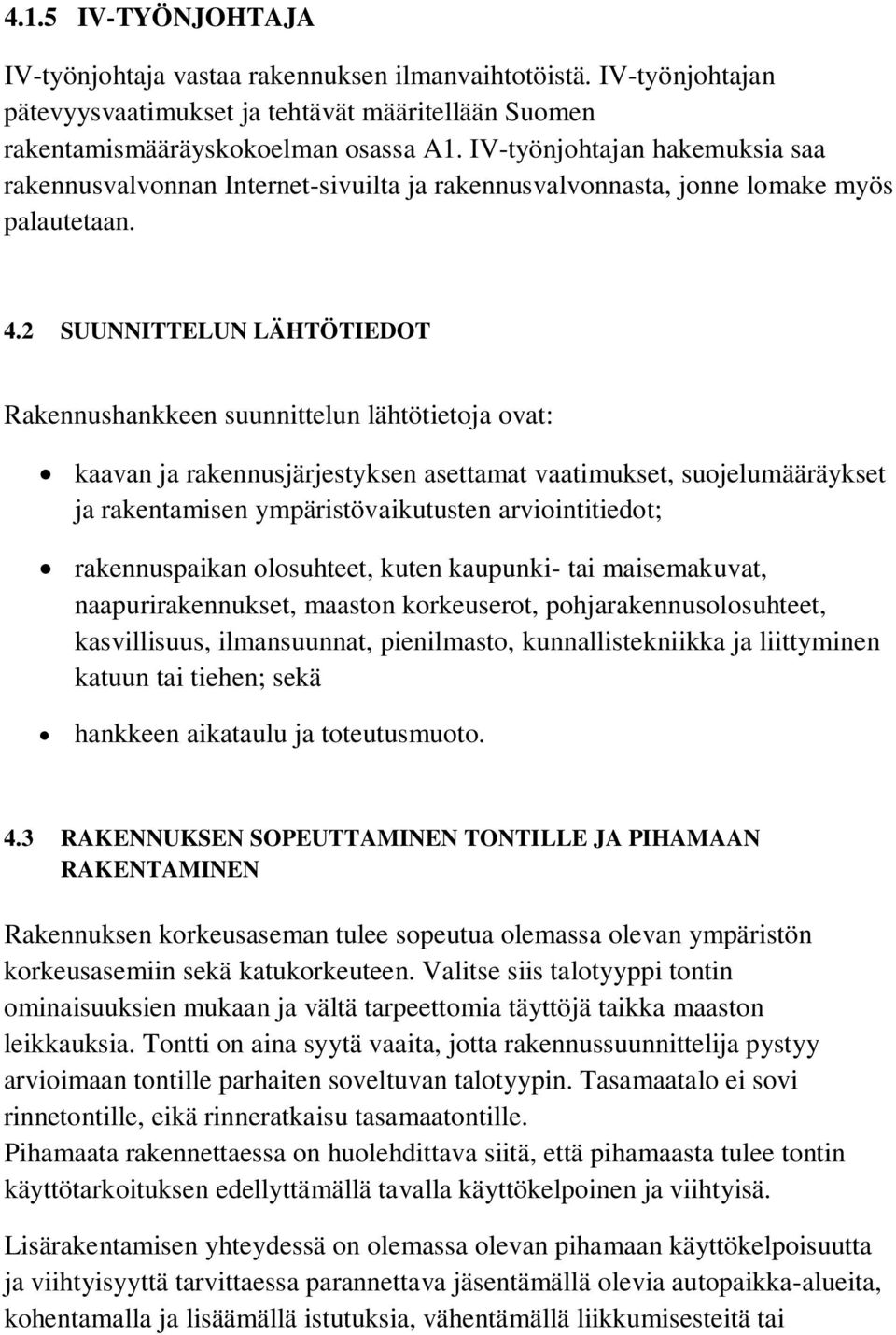 2 SUUNNITTELUN LÄHTÖTIEDOT Rakennushankkeen suunnittelun lähtötietoja ovat: kaavan ja rakennusjärjestyksen asettamat vaatimukset, suojelumääräykset ja rakentamisen ympäristövaikutusten