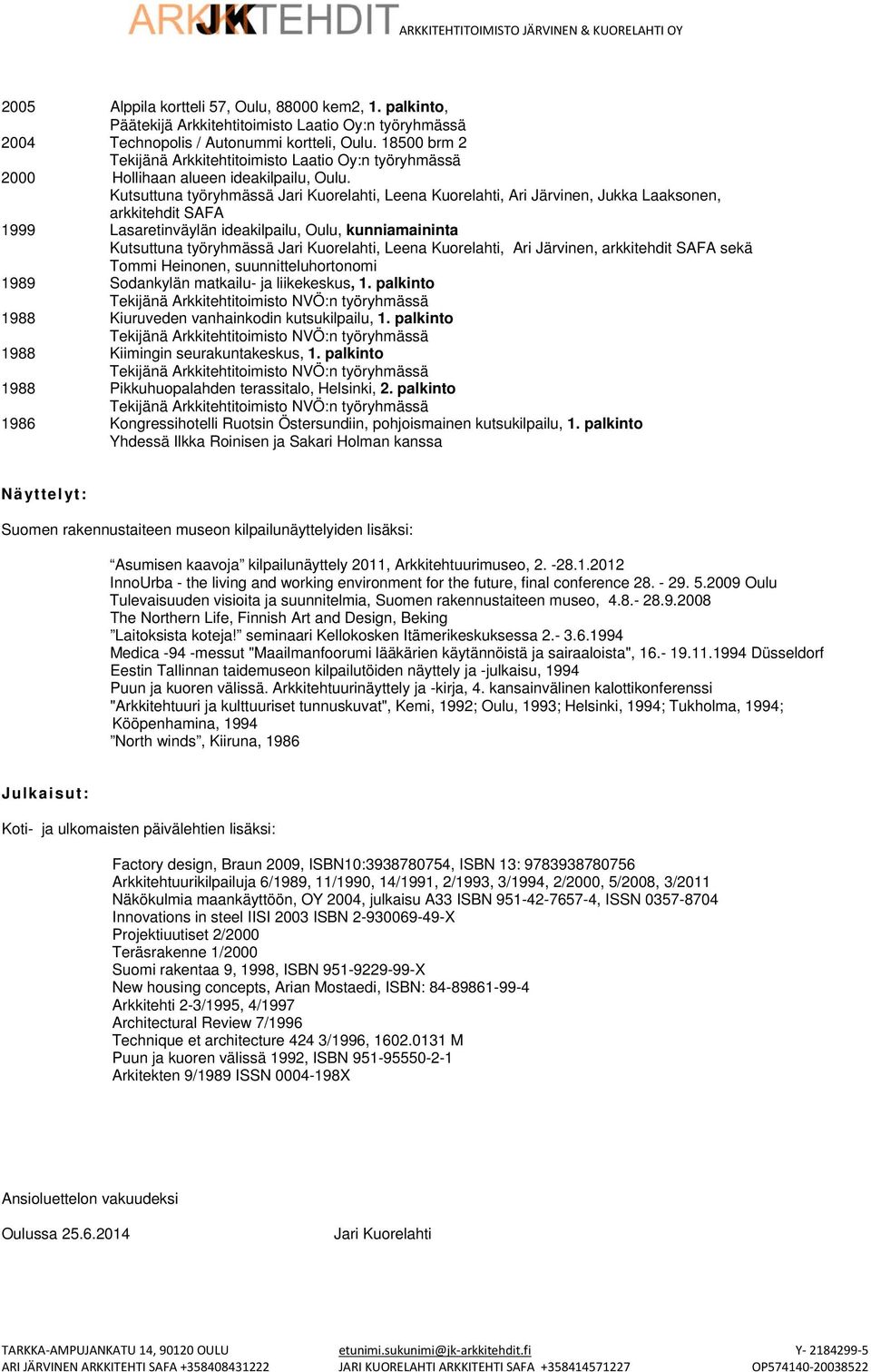 Kutsuttuna työryhmässä Jari Kuorelahti, Leena Kuorelahti, Ari Järvinen, Jukka Laaksonen, arkkitehdit SAFA 1999 Lasaretinväylän ideakilpailu, Oulu, kunniamaininta Kutsuttuna työryhmässä Jari