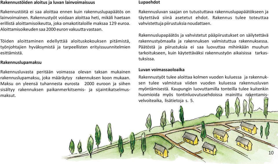 Rakennusluvan saajan on tutustuttava rakennuslupapäätökseen ja täytettävä siinä asetetut ehdot. Rakennus tulee toteuttaa vahvistettuja piirustuksia noudattaen.