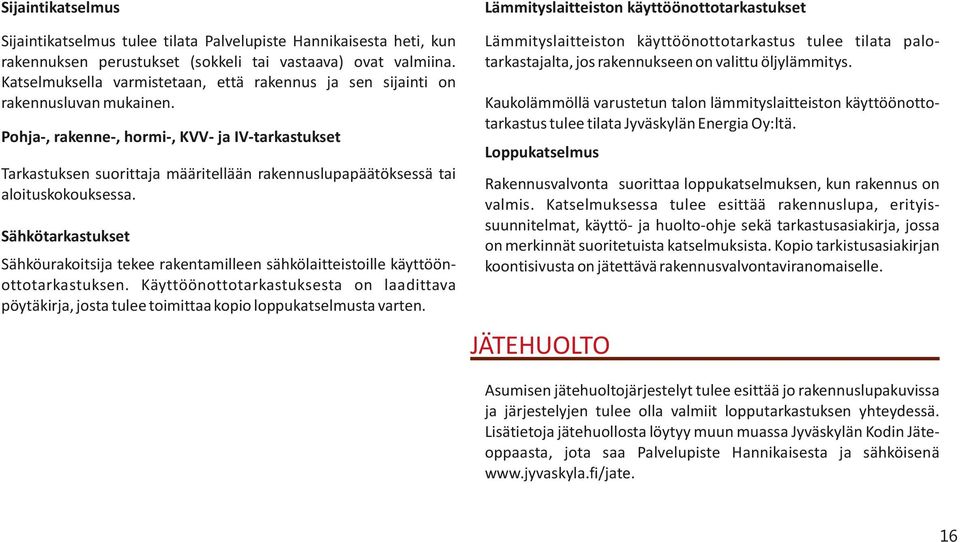 Lämmityslaitteiston käyttöönottotarkastus tulee tilata palotarkastajalta, jos rakennukseen on valittu öljylämmitys.