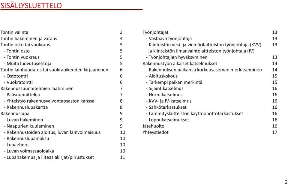 Rakennustöiden aloitus, luvan lainvoimaisuus - Rakennuslupamaksu - Lupaehdot - Luvan voimassaoloaika - Lupahakemus ja liiteasiakirjat/piirustukset 3 4 5 5 5 5 6 6 6 7 7 8 8 9 9 9 10 10 10 10 11