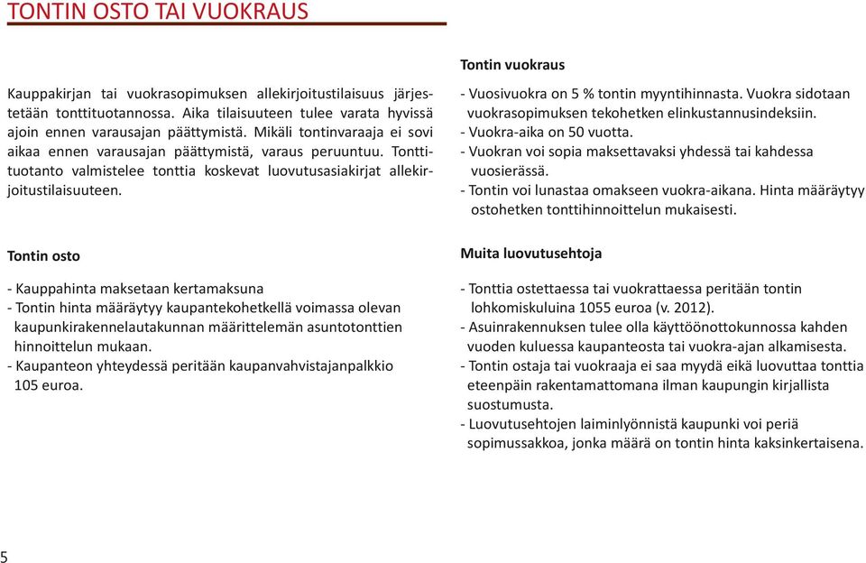 Tonttituotanto valmistelee tonttia koskevat luovutusasiakirjat allekirjoitustilaisuuteen. - Vuosivuokra on 5 % tontin myyntihinnasta.