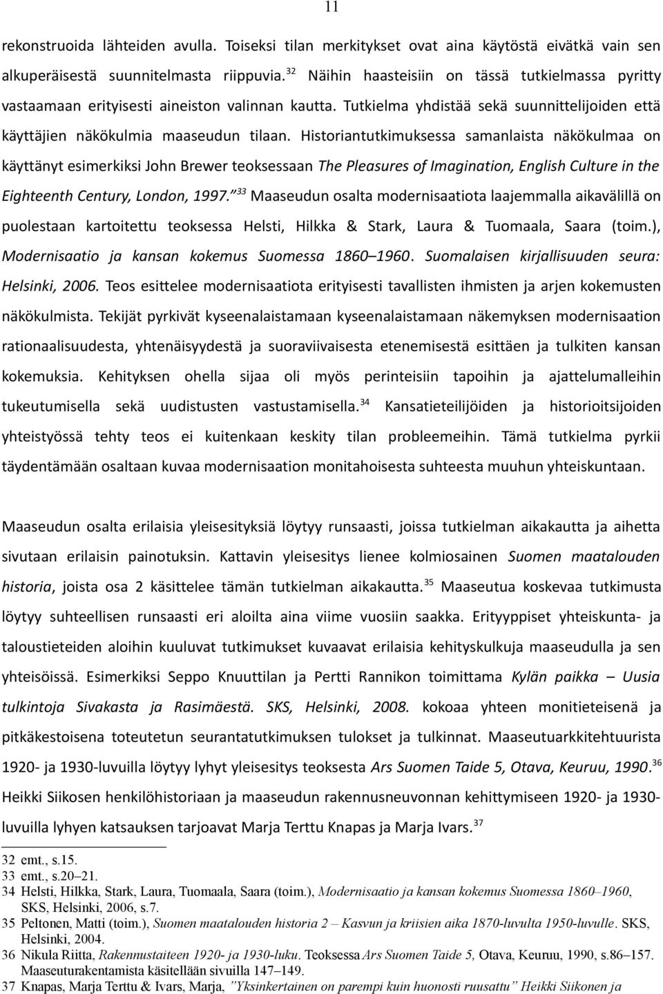 Historiantutkimuksessa samanlaista näkökulmaa on käyttänyt esimerkiksi John Brewer teoksessaan The Pleasures of Imagination, English Culture in the Eighteenth Century, London, 1997.