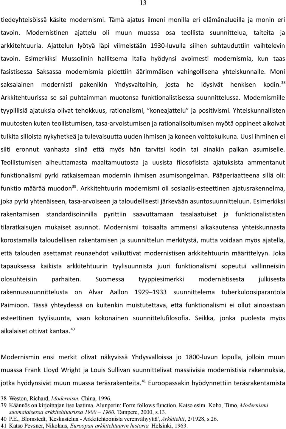 Esimerkiksi Mussolinin hallitsema Italia hyödynsi avoimesti modernismia, kun taas fasistisessa Saksassa modernismia pidettiin äärimmäisen vahingollisena yhteiskunnalle.