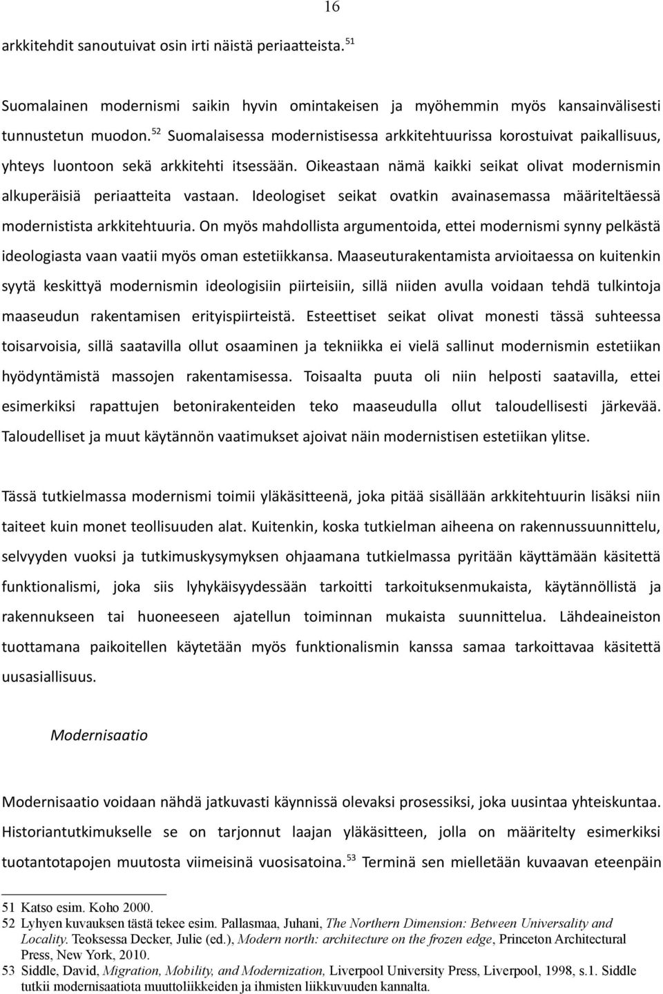 Oikeastaan nämä kaikki seikat olivat modernismin alkuperäisiä periaatteita vastaan. Ideologiset seikat ovatkin avainasemassa määriteltäessä modernistista arkkitehtuuria.