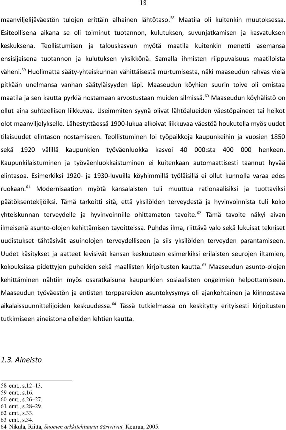 Teollistumisen ja talouskasvun myötä maatila kuitenkin menetti asemansa ensisijaisena tuotannon ja kulutuksen yksikkönä. Samalla ihmisten riippuvaisuus maatiloista väheni.