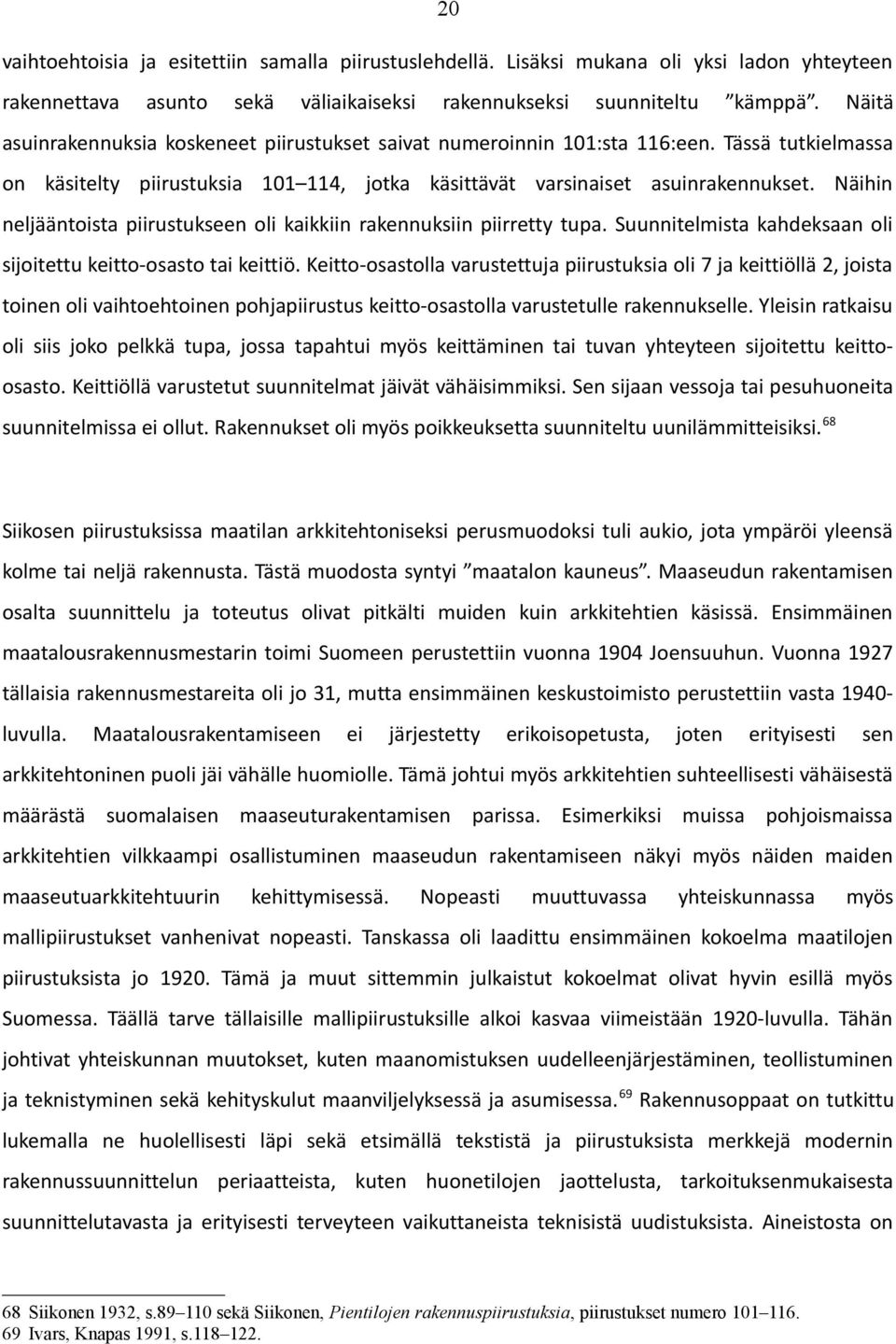 Näihin neljääntoista piirustukseen oli kaikkiin rakennuksiin piirretty tupa. Suunnitelmista kahdeksaan oli sijoitettu keitto-osasto tai keittiö.