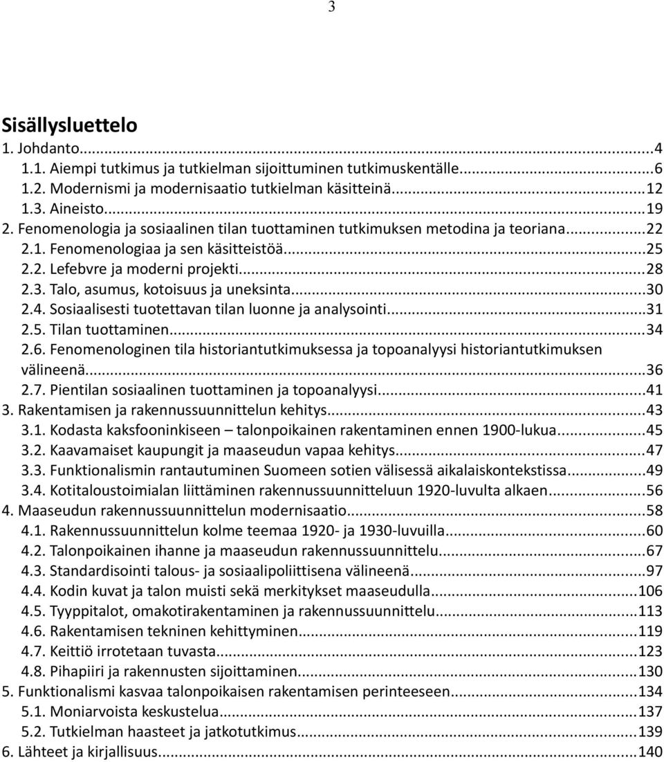 Talo, asumus, kotoisuus ja uneksinta...30 2.4. Sosiaalisesti tuotettavan tilan luonne ja analysointi...31 2.5. Tilan tuottaminen...34 2.6.