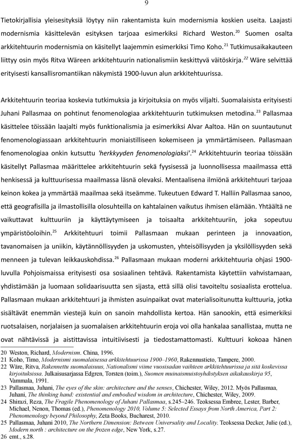 22 Wäre selvittää erityisesti kansallisromantiikan näkymistä 1900-luvun alun arkkitehtuurissa. Arkkitehtuurin teoriaa koskevia tutkimuksia ja kirjoituksia on myös viljalti.