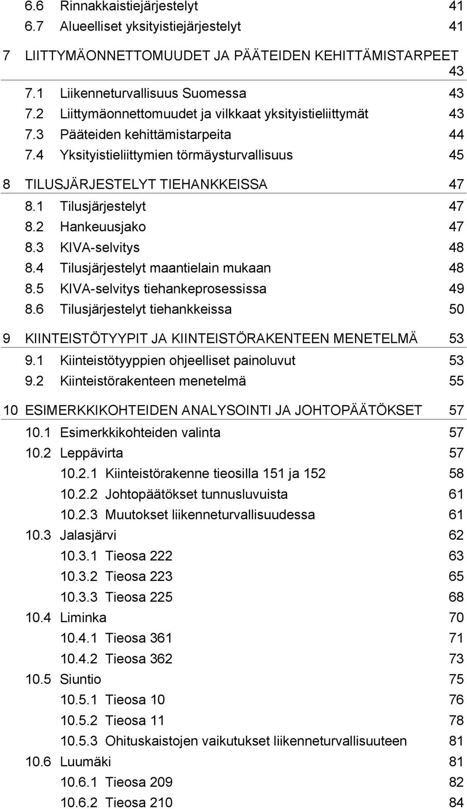 1 Tilusjärjestelyt 47 8.2 Hankeuusjako 47 8.3 KIVA-selvitys 48 8.4 Tilusjärjestelyt maantielain mukaan 48 8.5 KIVA-selvitys tiehankeprosessissa 49 8.